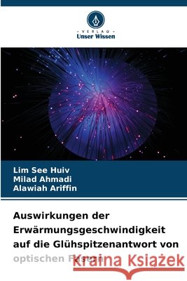 Auswirkungen der Erwärmungsgeschwindigkeit auf die Glühspitzenantwort von optischen Fasern See Huiv, Lim, Ahmadi, Milad, Ariffin, Alawiah 9786209863875 Verlag Unser Wissen - książka