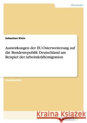 Auswirkungen der EU-Osterweiterung auf die Bundesrepublik Deutschland am Beispiel der Arbeitskräftemigration Sebastian Klein 9783638761840 Grin Verlag - książka