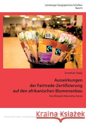 Auswirkungen der Fairtrade-Zertifizierung auf den afrikanischen Blumenanbau: Das Beispiel Naivasha, Kenia Jonathan Happ, Martin Pries 9783739225814 Books on Demand - książka