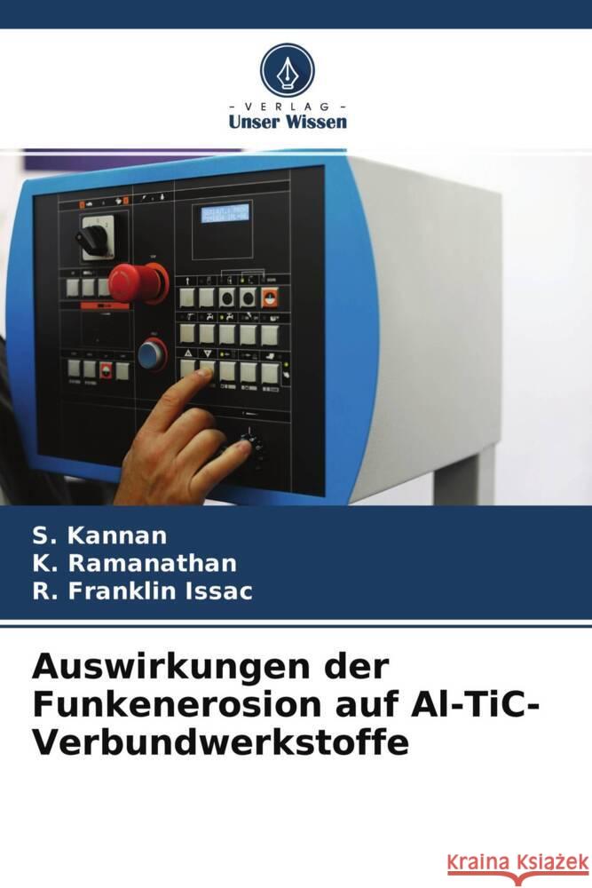 Auswirkungen der Funkenerosion auf Al-TiC-Verbundwerkstoffe Kannan, S., Ramanathan, K., Franklin Issac, R. 9786204580012 Verlag Unser Wissen - książka