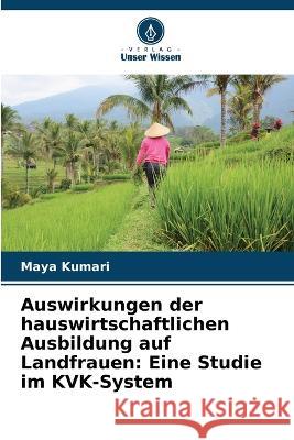 Auswirkungen der hauswirtschaftlichen Ausbildung auf Landfrauen: Eine Studie im KVK-System Maya Kumari 9786205287736 Verlag Unser Wissen - książka