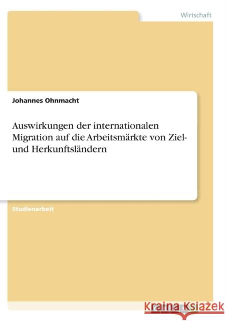 Auswirkungen der internationalen Migration auf die Arbeitsmärkte von Ziel- und Herkunftsländern Ohnmacht, Johannes 9783638853972 Grin Verlag - książka