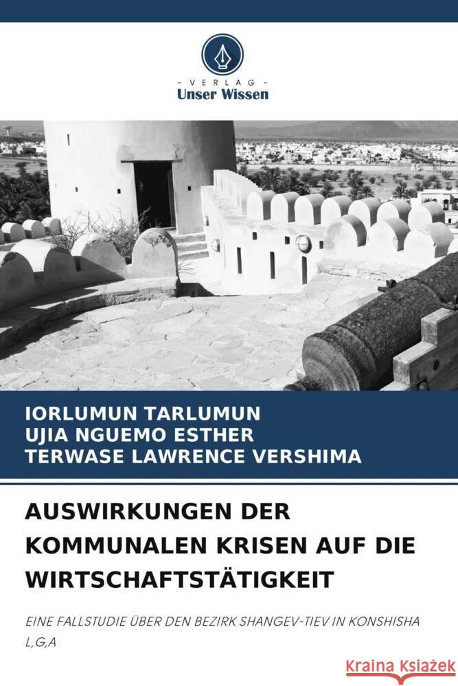 AUSWIRKUNGEN DER KOMMUNALEN KRISEN AUF DIE WIRTSCHAFTSTÄTIGKEIT Tarlumun, Iorlumun, NGUEMO ESTHER, UJIA, LAWRENCE VERSHIMA, TERWASE 9786208621032 Verlag Unser Wissen - książka