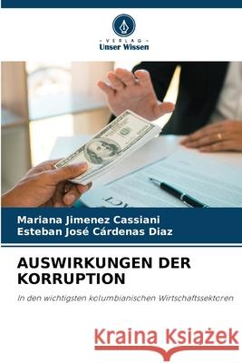 AUSWIRKUNGEN DER KORRUPTION Jimenez Cassiani, Mariana, Cárdenas Diaz, Esteban José 9786209445187 Verlag Unser Wissen - książka