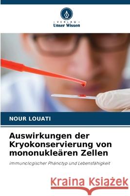 Auswirkungen der Kryokonservierung von mononukleären Zellen Louati, Nour 9786208698256 Verlag Unser Wissen - książka