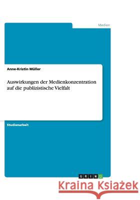 Auswirkungen der Medienkonzentration auf die publizistische Vielfalt Anne-Kristin Muller 9783640454037 Grin Verlag - książka