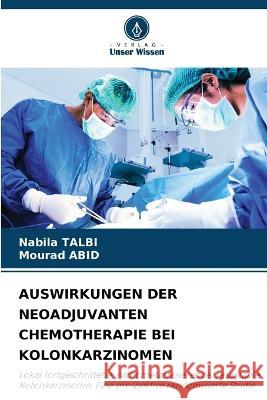 Auswirkungen Der Neoadjuvanten Chemotherapie Bei Kolonkarzinomen Nabila Talbi Mourad Abid  9786205868652 Verlag Unser Wissen - książka