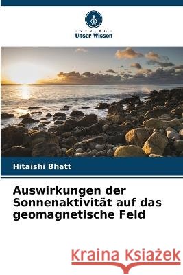 Auswirkungen der Sonnenaktivität auf das geomagnetische Feld Hitaishi Bhatt 9786205378045 Verlag Unser Wissen - książka
