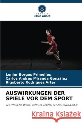 AUSWIRKUNGEN DER SPIELE VOR DEM SPORT Borges Primelles, Lenier, Miranda González, Carlos Andrés, Rodríguez Arter, Rigoberto 9786208704865 Verlag Unser Wissen - książka