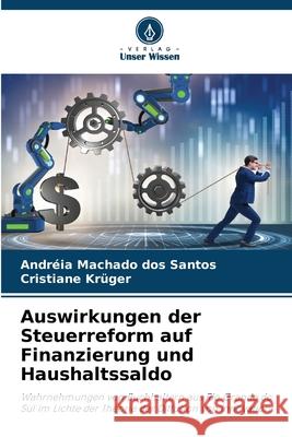 Auswirkungen der Steuerreform auf Finanzierung und Haushaltssaldo Machado dos Santos, Andréia, Krüger, Cristiane 9786208970147 Verlag Unser Wissen - książka
