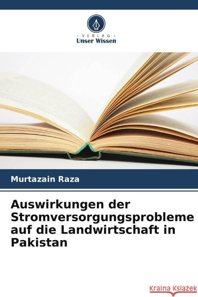 Auswirkungen der Stromversorgungsprobleme auf die Landwirtschaft in Pakistan Raza, Murtazain 9786208377557 Verlag Unser Wissen - książka