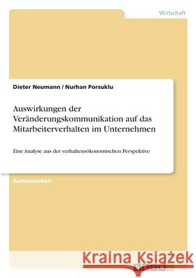 Auswirkungen der Veränderungskommunikation auf das Mitarbeiterverhalten im Unternehmen: Eine Analyse aus der verhaltensökonomischen Perspektive Neumann, Dieter 9783346310057 Grin Verlag - książka