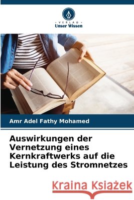 Auswirkungen der Vernetzung eines Kernkraftwerks auf die Leistung des Stromnetzes Mohamed, Amr Adel Fathy 9786206830115 Verlag Unser Wissen - książka