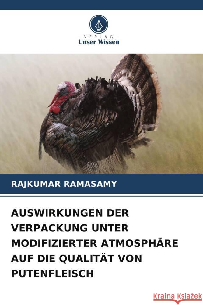 AUSWIRKUNGEN DER VERPACKUNG UNTER MODIFIZIERTER ATMOSPHÄRE AUF DIE QUALITÄT VON PUTENFLEISCH RAMASAMY, RAJKUMAR 9786208295011 Verlag Unser Wissen - książka