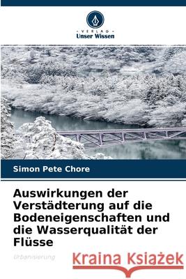 Auswirkungen der Verstädterung auf die Bodeneigenschaften und die Wasserqualität der Flüsse Simon Pete Chore 9786204110141 Verlag Unser Wissen - książka