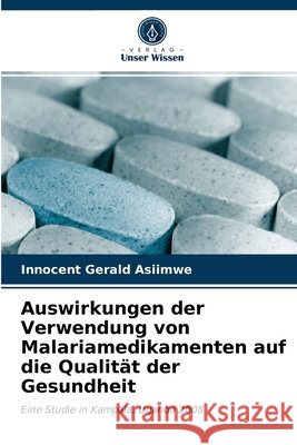 Auswirkungen der Verwendung von Malariamedikamenten auf die Qualität der Gesundheit Innocent Gerald Asiimwe 9786202704854 Verlag Unser Wissen - książka