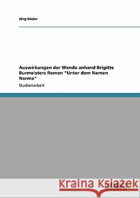 Auswirkungen der Wende anhand Brigitte Burmeisters Roman Unter dem Namen Norma Röder, Jörg 9783640430949 Grin Verlag - książka