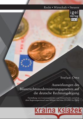 Auswirkungen des Bilanzrechtsmodernisierungsgesetzes auf die deutsche Rechnungslegung: Darstellung von Gemeinsamkeiten und Unterschieden zwischen dem Otto, Stefan 9783954851638 Igel Verlag Gmbh - książka