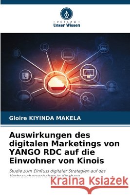Auswirkungen des digitalen Marketings von YANGO RDC auf die Einwohner von Kinois Kiyinda Makela, Gloire 9786209068546 Verlag Unser Wissen - książka