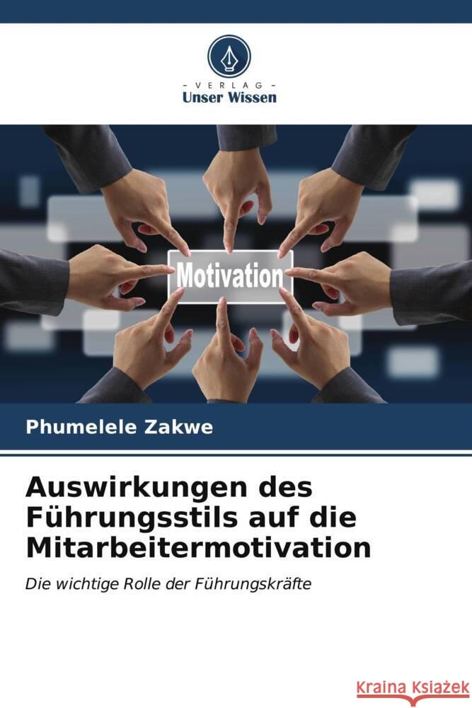 Auswirkungen des Führungsstils auf die Mitarbeitermotivation Zakwe, Phumelele 9786206525745 Verlag Unser Wissen - książka