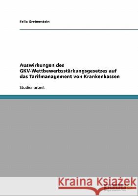 Auswirkungen des GKV-Wettbewerbsstärkungsgesetzes auf das Tarifmanagement von Krankenkassen Felix Grebenstein 9783638855419 Grin Verlag - książka