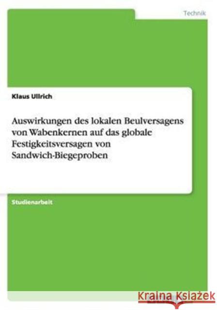 Auswirkungen des lokalen Beulversagens von Wabenkernen auf das globale Festigkeitsversagen von Sandwich-Biegeproben Klaus Ullrich 9783656880288 Grin Verlag Gmbh - książka