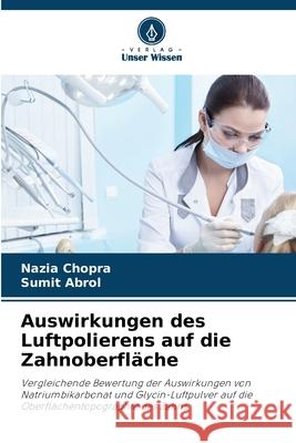 Auswirkungen des Luftpolierens auf die Zahnoberfläche Chopra, Nazia, Abrol, Sumit 9786209307843 Verlag Unser Wissen - książka