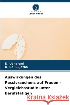 Auswirkungen des Passivrauchens auf Frauen - Vergleichsstudie unter Berufstätigen Usharani, D., Sai Sujatha, D. 9786630377361 Verlag Unser Wissen - książka