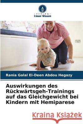 Auswirkungen des Rückwärtsgeh-Trainings auf das Gleichgewicht bei Kindern mit Hemiparese Galal El-Deen Abdou Hegazy, Rania 9786209381591 Verlag Unser Wissen - książka
