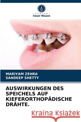 Auswirkungen Des Speichels Auf Kieferorthopädische Drähte. Mariyam Zehra, Sandeep Shetty 9786203310504 Verlag Unser Wissen - książka