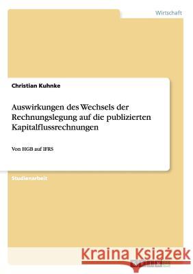 Auswirkungen des Wechsels der Rechnungslegung auf die publizierten Kapitalflussrechnungen: Von HGB auf IFRS Kuhnke, Christian 9783638916493 Grin Verlag - książka