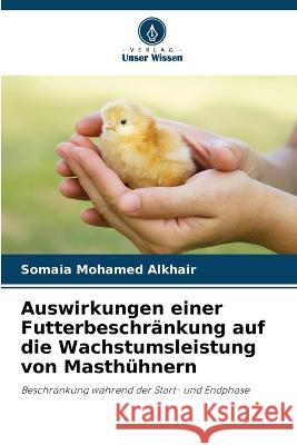 Auswirkungen einer Futterbeschr?nkung auf die Wachstumsleistung von Masth?hnern Somaia Mohame 9786205722114 Verlag Unser Wissen - książka