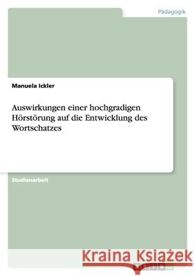 Auswirkungen einer hochgradigen Hörstörung auf die Entwicklung des Wortschatzes Manuela Ickler 9783638791663 Grin Verlag - książka