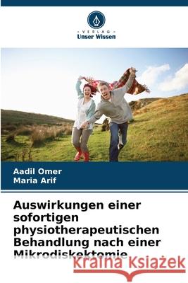Auswirkungen einer sofortigen physiotherapeutischen Behandlung nach einer Mikrodiskektomie Aadil Omer Maria Arif 9786207854585 Verlag Unser Wissen - książka