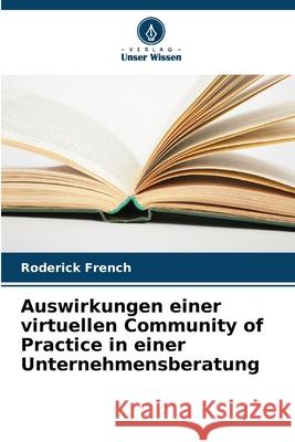 Auswirkungen einer virtuellen Community of Practice in einer Unternehmensberatung French, Roderick 9786208708764 Verlag Unser Wissen - książka