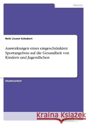 Auswirkungen eines eingeschränkten Sportangebots auf die Gesundheit von Kindern und Jugendlichen Schubert, Nele Lisann 9783346777300 Grin Verlag - książka