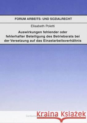 Auswirkungen Fehlender Oder Fehlerhafter Beteiligung Des Betriebsrats Bei Der Voraussetzung Auf Das Einzelarbeitsverhältnis Poletti, Elisabeth 9783825500573 Centaurus Verlag & Media - książka