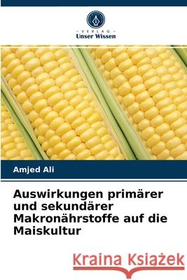 Auswirkungen primärer und sekundärer Makronährstoffe auf die Maiskultur Amjed Ali 9786202915335 Verlag Unser Wissen - książka