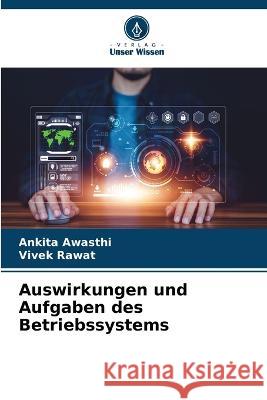 Auswirkungen und Aufgaben des Betriebssystems Ankita Awasthi Vivek Rawat  9786206233954 Verlag Unser Wissen - książka