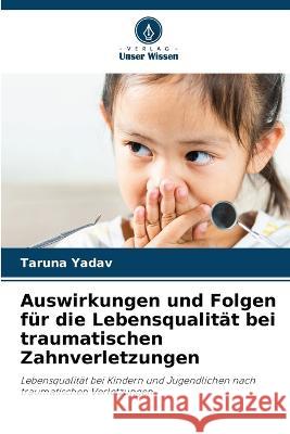 Auswirkungen und Folgen fur die Lebensqualitat bei traumatischen Zahnverletzungen Taruna Yadav   9786205867181 Verlag Unser Wissen - książka