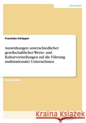 Auswirkungen unterschiedlicher gesellschaftlicher Werte- und Kulturvorstellungen auf die Führung multinationaler Unternehmen Franziska Schuppel 9783656603955 Grin Verlag Gmbh - książka