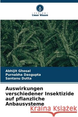 Auswirkungen verschiedener Insektizide auf pflanzliche Anbausysteme Ghosal, Abhijit, Dasgupta, Purnabha, Dutta, Santanu 9786208468996 Verlag Unser Wissen - książka