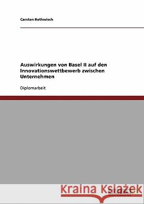 Auswirkungen von Basel II auf den Innovationswettbewerb zwischen Unternehmen Rethwisch, Carsten 9783638694162 Grin Verlag - książka