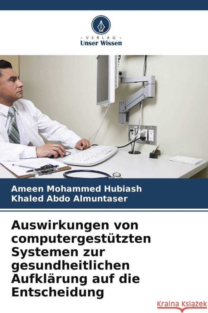 Auswirkungen von computergestützten Systemen zur gesundheitlichen Aufklärung auf die Entscheidung Hubiash, Ameen Mohammed, Almuntaser, Khaled Abdo 9786205337769 Verlag Unser Wissen - książka
