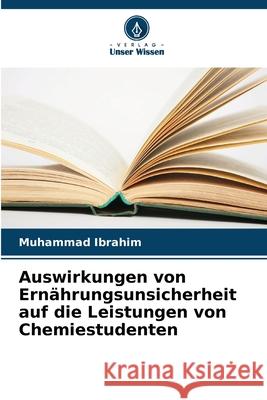 Auswirkungen von Ern?hrungsunsicherheit auf die Leistungen von Chemiestudenten Muhammad Ibrahim 9786207787883 Verlag Unser Wissen - książka