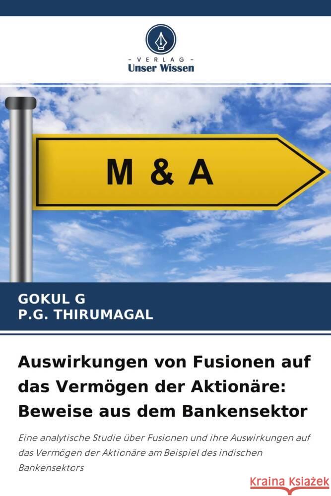 Auswirkungen von Fusionen auf das Vermögen der Aktionäre: Beweise aus dem Bankensektor G, Gokul, THIRUMAGAL, P.G. 9786204710334 Verlag Unser Wissen - książka