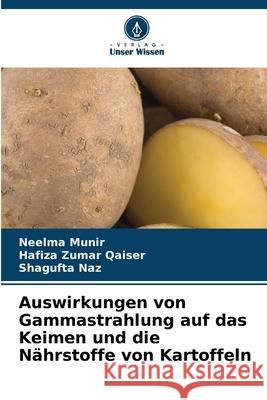 Auswirkungen von Gammastrahlung auf das Keimen und die N?hrstoffe von Kartoffeln Neelma Munir Hafiza Zumar Qaiser Shagufta Naz 9786209279881 Verlag Unser Wissen - książka