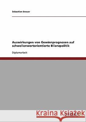 Auswirkungen von Gewinnprognosen auf schwellenwertorientierte Bilanzpolitik Brauer, Sebastian 9783638780179 Grin Verlag - książka