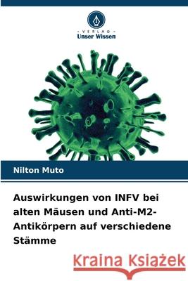 Auswirkungen von INFV bei alten Mäusen und Anti-M2-Antikörpern auf verschiedene Stämme Muto, Nilton 9786206819837 Verlag Unser Wissen - książka