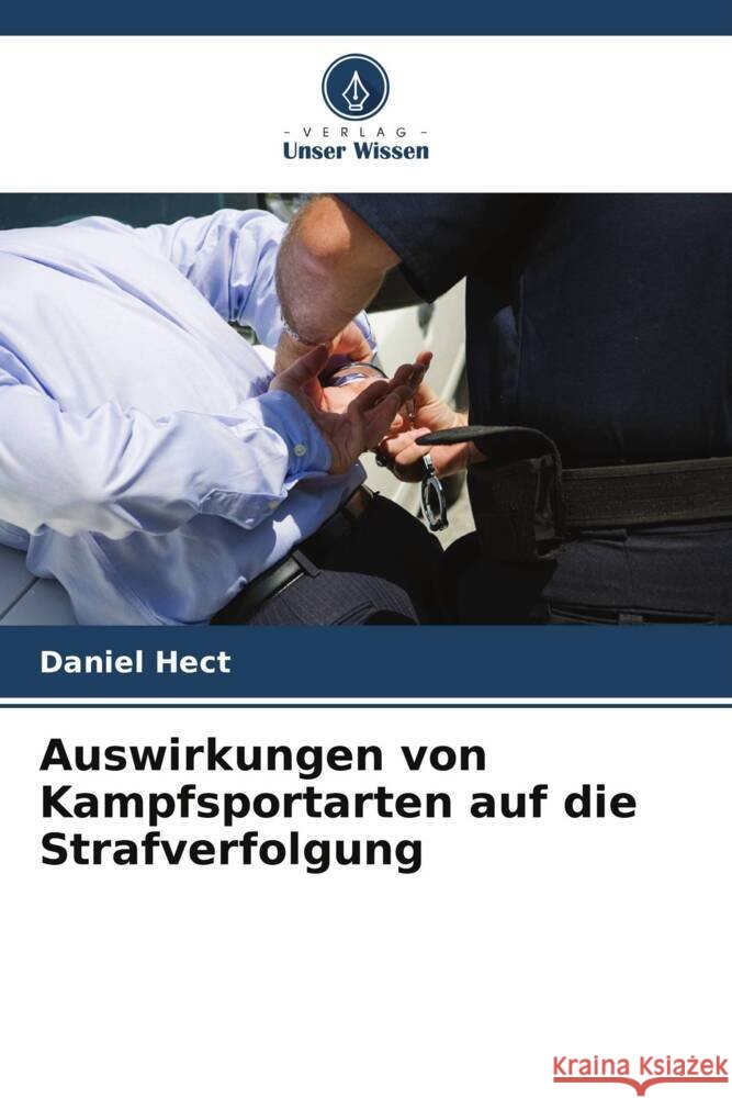 Auswirkungen von Kampfsportarten auf die Strafverfolgung Hect, Daniel 9786208180515 Verlag Unser Wissen - książka